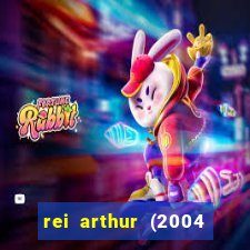 rei arthur (2004 assistir online)